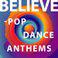Believe - Pop Dance Anthems