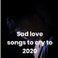 Sad love songs to cry to 2020