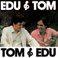 Edu & Tom, Tom & Edu