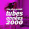 Les Plus Grands Tubes Années 2000