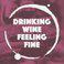 Drinking Wine Feeling Fine
