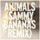 Animals (Sammy Bananas Remix)