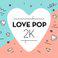 Love Pop 2K