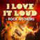 I Love It Loud - Rock Anthems