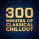 300 Minutes of Classical Chillout