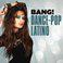 Bang! Dance-Pop Latino
