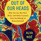 Out of Our Heads: Why You Are Not Your Brain, by Alva Nöe